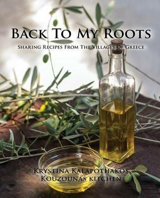 Back To My Roots: Sharing Recipes From The Villages Of Greece - Krystina Kalapothakos - cover