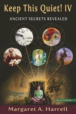 Keep This Quiet! IV, revised edition: Ancient Secrets Revealed - Margaret a Harrell - cover