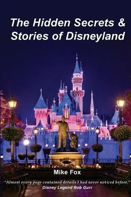 The Hidden Secrets & Stories of Disneyland - Mike Fox - cover