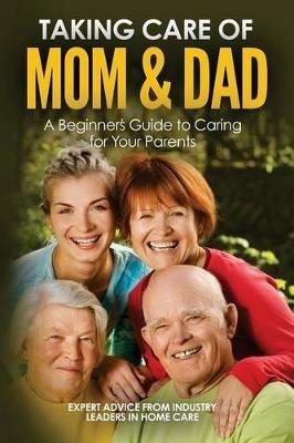 Taking Care of Mom and Dad: A Beginners Guide to Caring for Your Parents - Page Cole - cover
