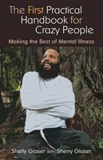 The First Practical Handbook For Crazy People: Making The Best Of Mental Illness