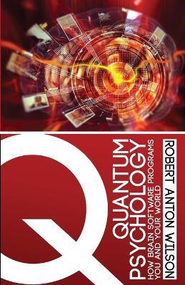 Quantum Psychology: How Brain Software Programs You and Your World - Robert Anton Wilson - cover