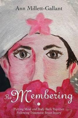 Re-Membering: Putting Mind and Body Back Together Following Traumatic Brain Injury - Ann Millett-Gallant - cover