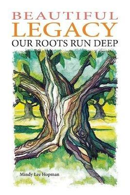 Beautiful Legacy: Our Roots Run Deep - Mindy Lee Hopman - cover
