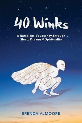 40 Winks: A Narcoleptic's Journey Through Sleep, Dreams & Spirituality - Brenda a Moore - cover