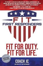 Fit First Responders: Be Your Best Physically, Mentally, Emotionally & Spiritually to Be Fit for Duty & Fit for Life.
