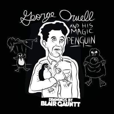 George Orwell and His Magic Penguin: Drawings by Blair Gauntt (expanded) - Gauntt Blair - cover