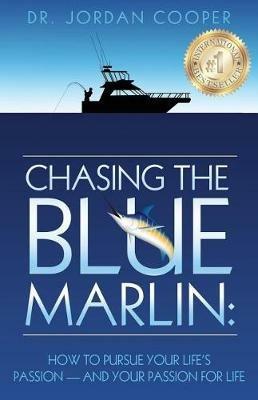 Chasing the Blue Marlin: Pursuing Your Life's Passion-And Your Passion for Life - Jordan Cooper - cover