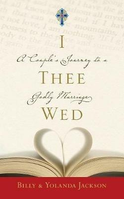 I Thee Wed: A Couple's Journey to a Godly Marriage - Billy Jackson,Yolanda Jackson - cover