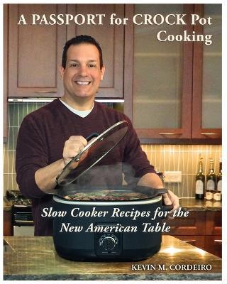 A Passport for Crock Pot Cooking: Slow Cooker Recipes for the New American Table - Kevin Cordeiro - cover