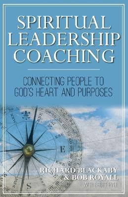 Spiritual Leadership Coaching: Connecting People to God's Heart and Purposes - Richard Blackaby,Bob Royall - cover