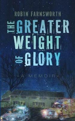 The Greater Weight of Glory: A Memoir - Robin Farnsworth - cover