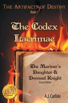 The Codex Lacrimae, Part 1: The Mariner's Daughter & Doomed Knight - A J Carlisle - cover