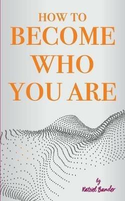 How to become who you are: The do-it-yourself handbook of introspection, meditation and self-love - Ratziel Bander - cover