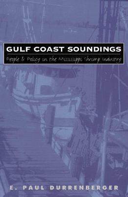 Gulf Coast Soundings: People and Policy in the Mississippi Shrimp Industry - E.Paul Durrenberger - cover