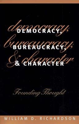 Democracy, Bureaucracy and Character: Founding Thought - William D. Richardson - cover
