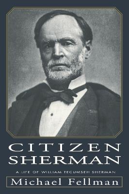 Citizen Sherman: Life of William Tecumseh Sherman - Michael Fellman - cover