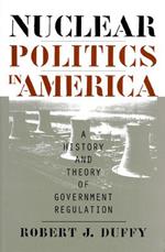 Nuclear Politics in America: A History and Theory of Government Regulation