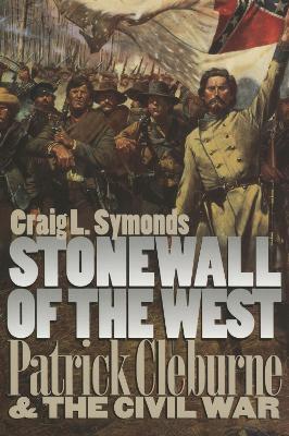 Stonewall of the West: Patrick Cleburne and the Civil War - Craig L. Symonds - cover