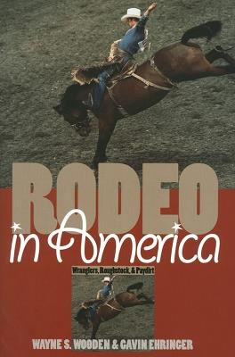 Rodeo in America: Wranglers, Roughstock and Paydirt - Wayne S. Wooden,Gavin Ehringer - cover