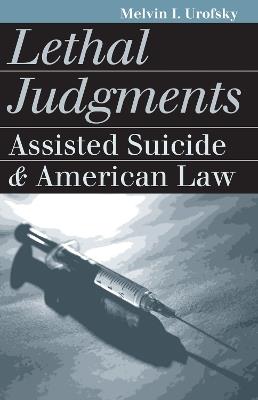 Lethal Judgments: Assisted Suicide and American Law - Melvin I. Urofsky - cover