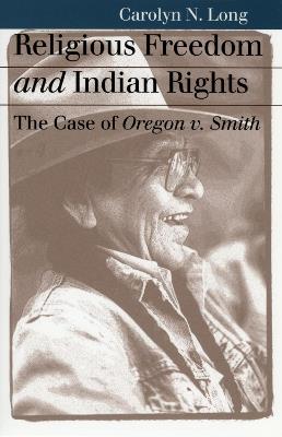 Religious Freedom and Indian Rights: The Case of Oregon v. Smith - Carolyn N. Long - cover