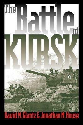 The Battle of Kursk - David M. Glantz,Jonathan M. House - cover