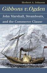 Gibbons v. Ogden: John Marshall, Steamboats and the Commerce Clause