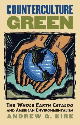 Counterculture Green: The 'Whole Earth Catalog' and American Environmentalism - Andrew G. Kirk - cover