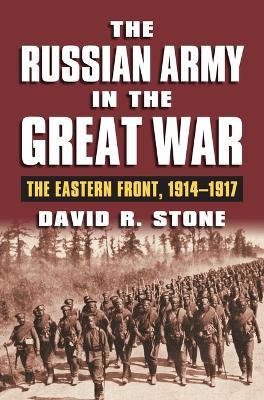 The Russian Army in the Great War: The Eastern Front, 1914-1917 - David R. Stone - cover