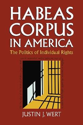 Habeas Corpus in America: The Politics of Individual Rights - Justin J. Wert - cover