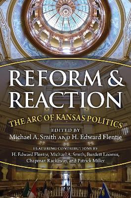 Reform and Reaction: The Arc of Modern Kansas Politics - Michael Smith,H. Edward Flentje - cover