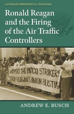 Ronald Reagan and the Firing of the Air Traffic Controllers - Andrew E. Busch - cover