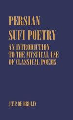 Persian Sufi Poetry: An Introduction to the Mystical Use of Classical Persian Poems