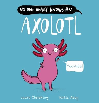 No One Really Knows An Axolotl - Laura Sieveking - cover