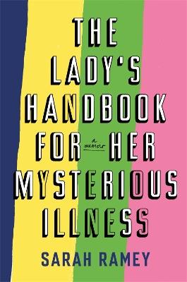 The Lady's Handbook For Her Mysterious Illness - Sarah Ramey - cover