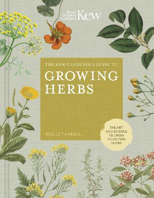 The Kew Gardener's Guide to Growing Herbs: The art and science to grow your own herbs - Holly Farrell,Kew Royal Botanic Gardens - cover