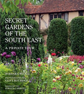 The Secret Gardens of the South East: A Private Tour - Barbara Segall - cover