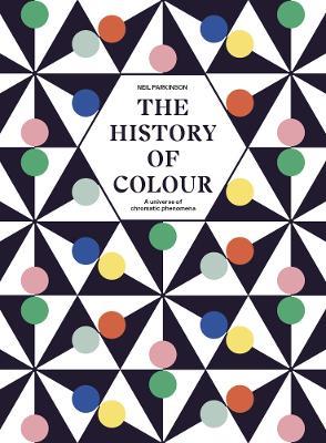 The History of Colour: A Universe of Chromatic Phenomena - Neil Parkinson - cover