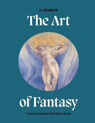 The Art of Fantasy: A Visual Sourcebook of All That is Unreal - S. Elizabeth - cover