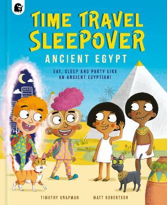 Time Travel Sleepover: Ancient Egypt: Eat, Sleep and Party Like an Ancient Egyptian! - Timothy Knapman - cover
