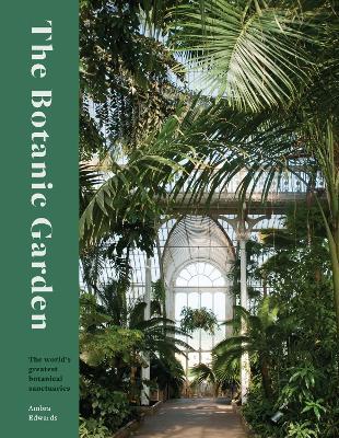 The Botanic Garden: The world's greatest botanical sanctuaries - Ambra Edwards - cover