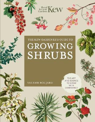 The Kew Gardener's Guide to Growing Shrubs: The Art and Science to Grow with Confidence - Valérie Boujard,Kew Royal Botanic Gardens - cover