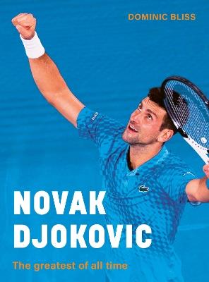 Novak Djokovic: The greatest of all time - Dominic Bliss - cover