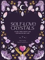 Self-Love Crystals: Crystal spells and rituals for magical self-care