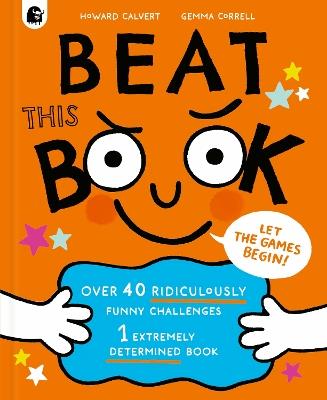 Beat This Book!: Over 40 Ridiculously Funny Challenges - 1 Extremely Determined Book - Howard Calvert - cover