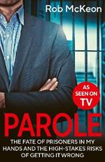 Parole: The Fate of Prisoners in My Hands and the High-stakes Risks of Getting it Wrong – As Seen on TV