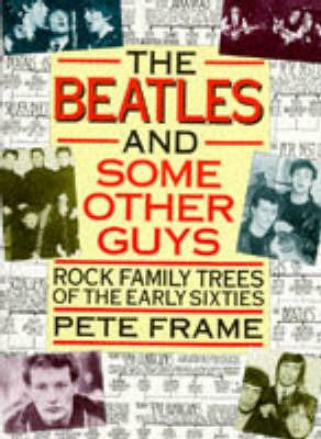 "The Beatles" and Some Other Guys: Rock Family Trees of the Sixties - Pete Frame - cover