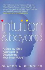 Intuition And Beyond: A Step-by-Step Approach to Discovering the Voice of Your Spirit