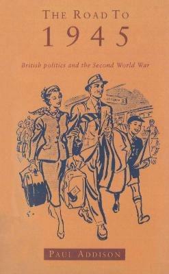 The Road To 1945: British Politics and the Second World War Revised Edition - Paul Addison - cover